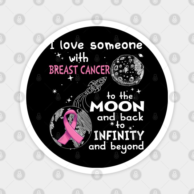 I Love Someone With Breast Cancer To The Moon And Back To Infinity And Beyond Support Breast Cancer Warrior Gifts Magnet by ThePassion99